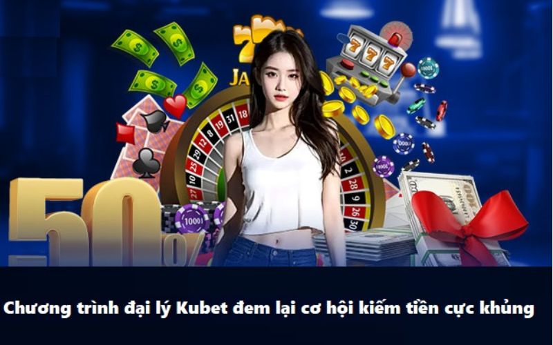 Trở thành đại lý KUBET cơ hội kiếm thu nhập khủng mỗi ngày